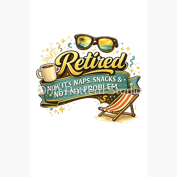 Retired — Naps, Snacks and Not My Problem design by Drift Pattern Studio